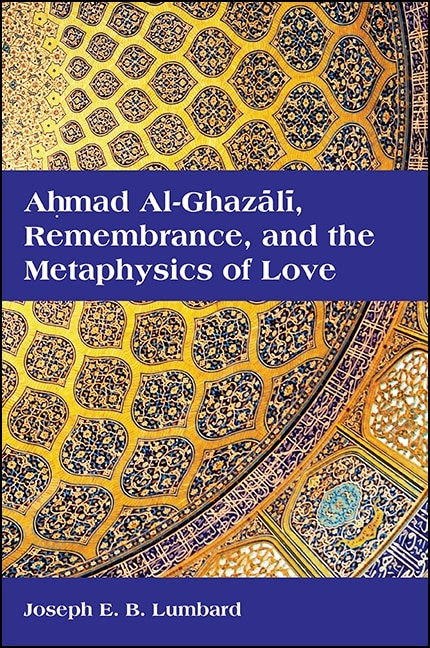 Couverture_Ahmad al-Ghazālī, Remembrance, and the Metaphysics of Love