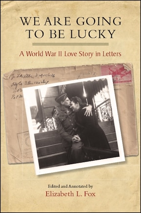 We Are Going to Be Lucky: A World War II Love Story in Letters