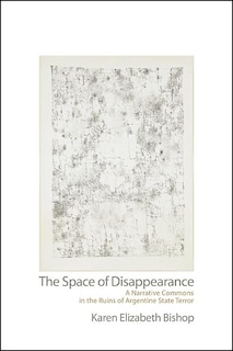 The Space of Disappearance: A Narrative Commons in the Ruins of Argentine State Terror