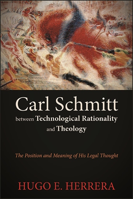 Front cover_Carl Schmitt between Technological Rationality and Theology