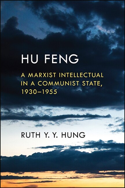 Hu Feng: A Marxist Intellectual in a Communist State, 1930–1955