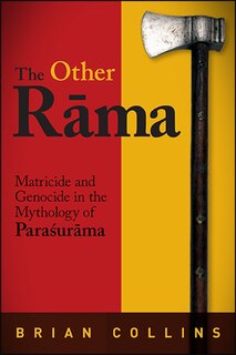 The Other Rāma: Matricide and Genocide in the Mythology of Paraśurāma