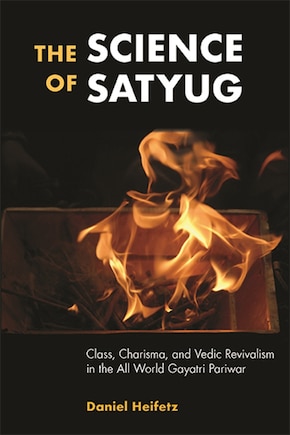 The Science of Satyug: Class, Charisma, and Vedic Revivalism in the All World Gayatri Pariwar