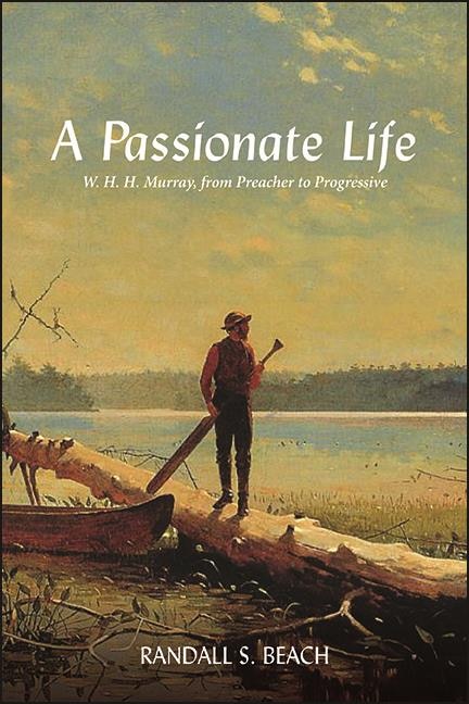 A Passionate Life: W. H. H. Murray, from Preacher to Progressive