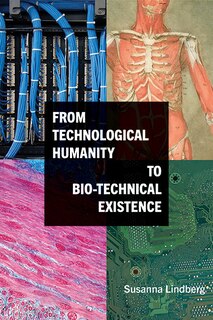 Front cover_From Technological Humanity to Bio-technical Existence