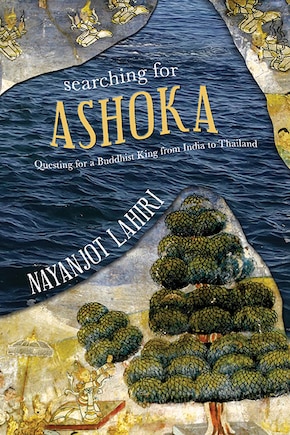 Searching for Ashoka: Questing for a Buddhist King from India to Thailand