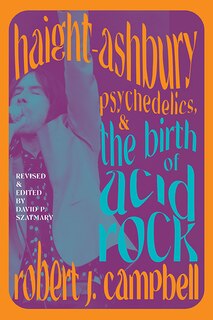 Front cover_Haight-Ashbury, Psychedelics, and the Birth of Acid Rock