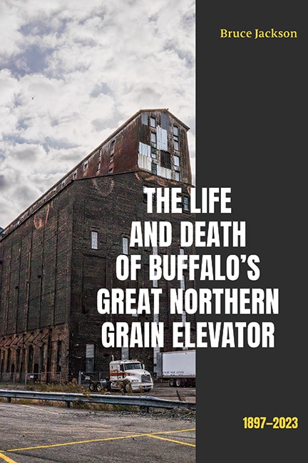 Front cover_The Life and Death of Buffalo's Great Northern Grain Elevator