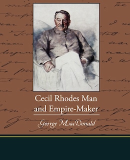 Cecil Rhodes Man and Empire-Maker