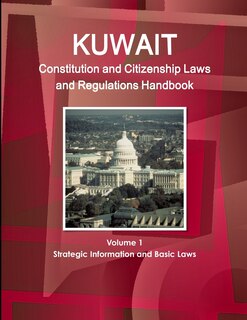 Couverture_Kuwait Constitution and Citizenship Laws and Regulations Handbook Volume 1 Strategic Information and Basic Laws