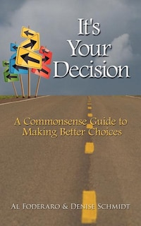 It's Your Decision: A Commonsense Guide to Making Better Choices