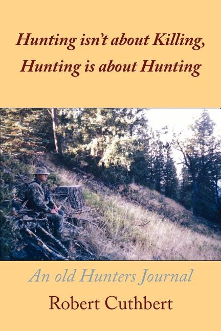 Front cover_Hunting isn't about Killing, Hunting is about Hunting