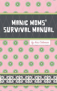 Front cover_Manic Moms' Survival Manual