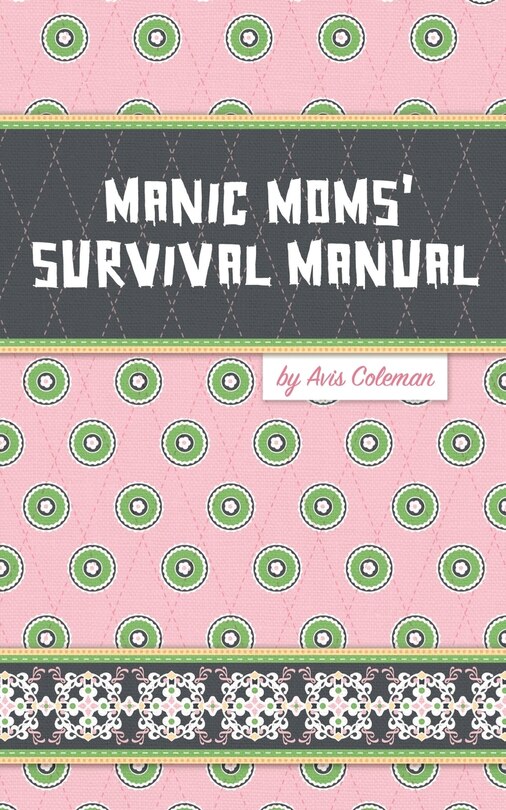 Front cover_Manic Moms' Survival Manual