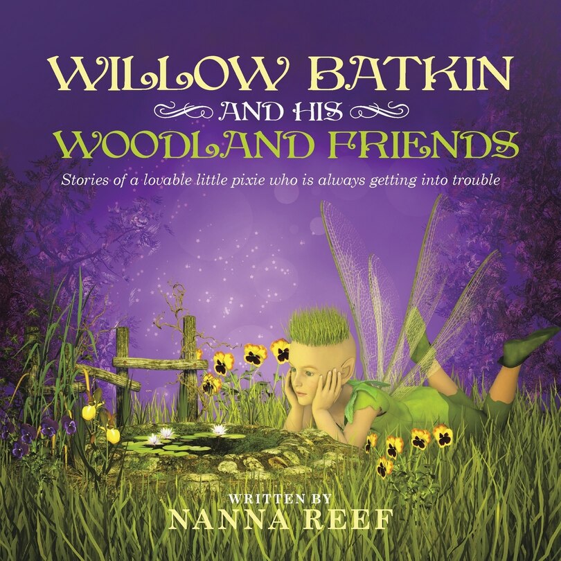 Willow Batkin and His Woodland Friends: Stories of a lovable little pixie who is always getting into trouble