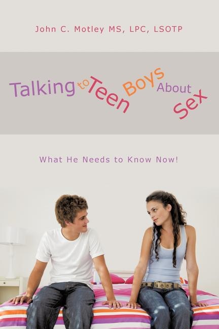 Talking to Teen Boys about Sex: What He Needs to Know Now!