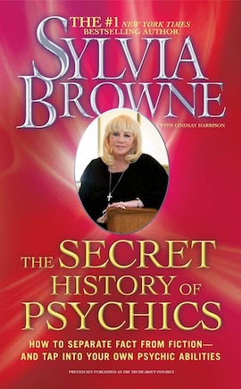 The Secret History of Psychics: How to Separate Fact From Fiction - and Tap Into Your Own Psychic Abilities