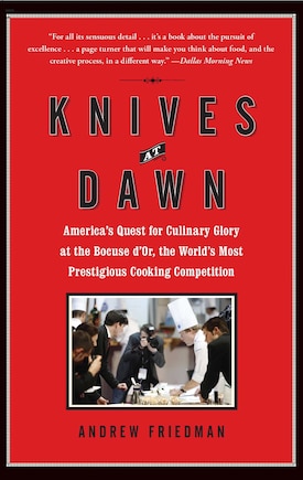 Knives at Dawn: America's Quest for Culinary Glory at the Bocuse d'Or, the World's Most Prestigious Cooking Competition