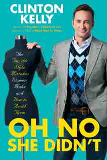 Oh No She Didn't: The Top 100 Style Mistakes Women Make and How to Avoid Them by Clinton Kelly