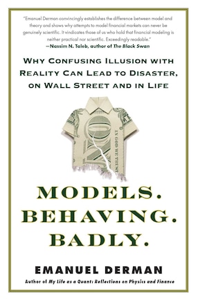 Models.Behaving.Badly.: Why Confusing Illusion with Reality Can Lead to Disaster, on Wall Street and in Life