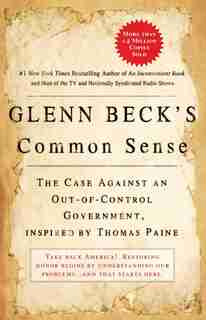 Glenn Beck's Common Sense: The Case Against an Ouf-of-Control Government, Inspired by Thomas Paine by Glenn Beck