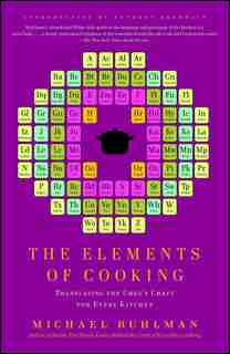 Elements of Cooking: Translating the Chef's Craft for Every Kitchen by Michael Ruhlman