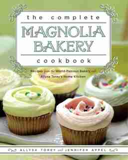 The Complete Magnolia Bakery Cookbook: Recipes from the World-Famous Bakery and Allysa Torey's Home Kitchen by Jennifer Appel