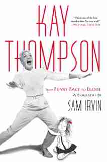 Kay Thompson: From Funny Face to Eloise by Sam Irvin