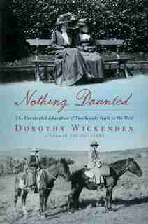 Nothing Daunted: The Unexpected Education of Two Society Girls in the West by Dorothy Wickenden
