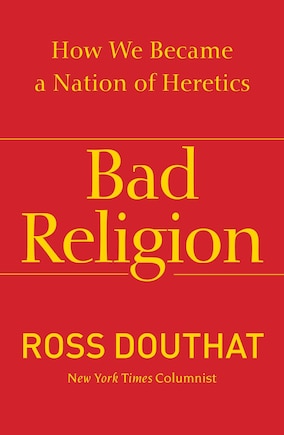 Bad Religion: How We Became a Nation of Heretics