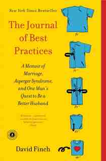 The Journal of Best Practices: A Memoir of Marriage, Asperger Syndrome, and One Man's Quest to Be a Better Husband by David Finch