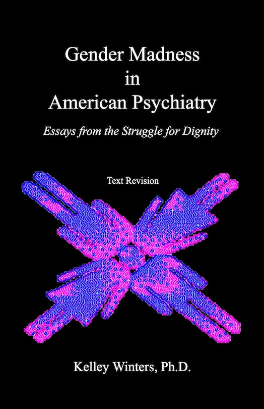 Gender Madness in American Psychiatry: Essays From the Struggle for Dignity