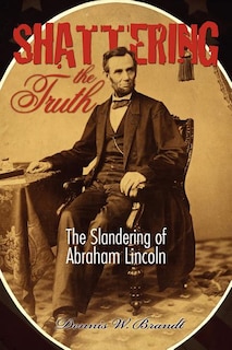 Shattering The Truth: The Slandering Of Abraham Lincoln