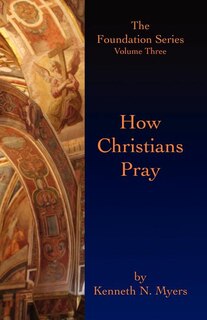 How Christians Pray: The Foundation Series Volume Three