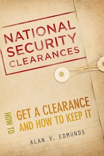 National Security Clearances: How to Get a Clearance and How to Keep It