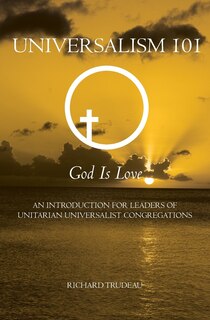 Universalism 101: An Introduction for Leaders of Unitarian Universalist Congregations