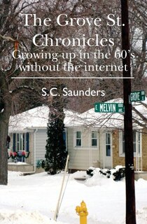 The Grove St. Chronicles: Growing up in the 60's without the internet