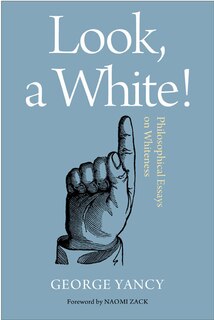 Look, A White!: Philosophical Essays on Whiteness