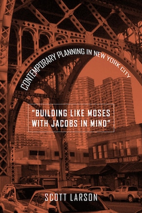 Building Like Moses with Jacobs in Mind: Contemporary Planning in New York City