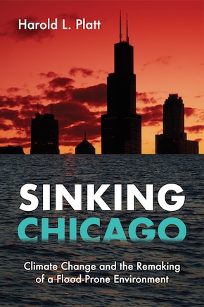 Sinking Chicago: Climate Change And The Remaking Of A Flood-prone Environment