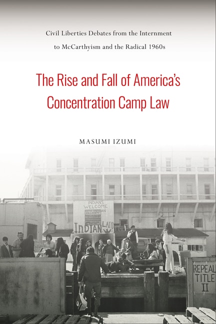 Front cover_The Rise and Fall of America's Concentration Camp Law