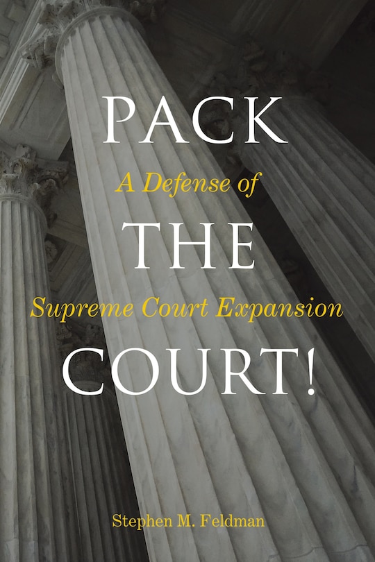 Pack The Court!: A Defense Of Supreme Court Expansion