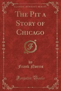 The Pit a Story of Chicago (Classic Reprint)