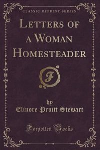 Letters of a Woman Homesteader (Classic Reprint)