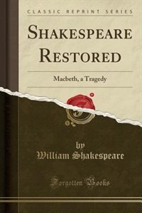Shakespeare Restored: Macbeth, a Tragedy (Classic Reprint)