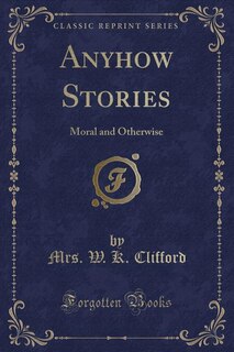 Anyhow Stories: Moral and Otherwise (Classic Reprint)