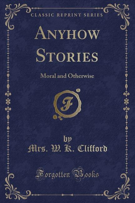 Anyhow Stories: Moral and Otherwise (Classic Reprint)