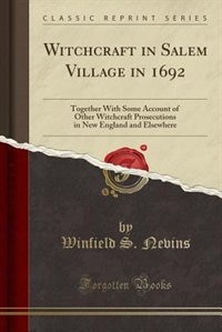 Witchcraft in Salem Village in 1692: Together With Some Account of Other Witchcraft Prosecutions in New England and Elsewhere (Classic R