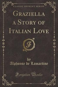 Graziella a Story of Italian Love (Classic Reprint)