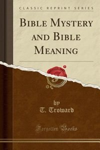 Bible Mystery and Bible Meaning (Classic Reprint)